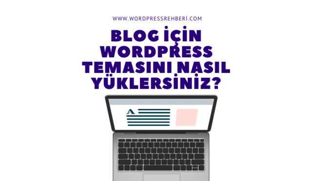 Blog İçin Wordpress Temasını Nasıl Yüklersiniz?