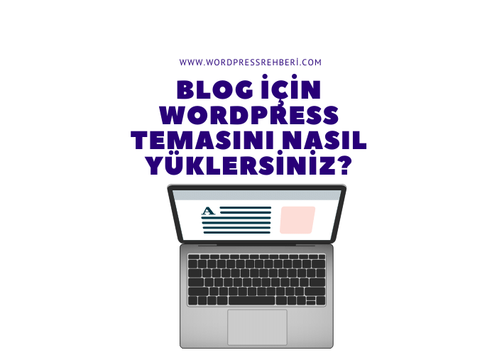 Blog İçin Wordpress Temasını Nasıl Yüklersiniz?